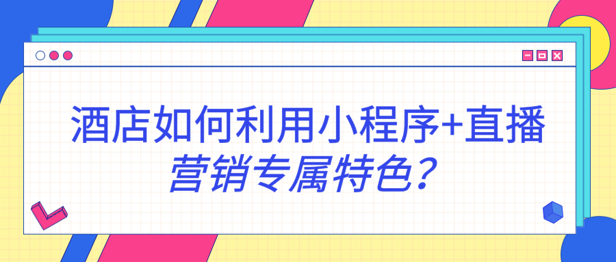 酒店如何利用小程序+直播营销专属特色？