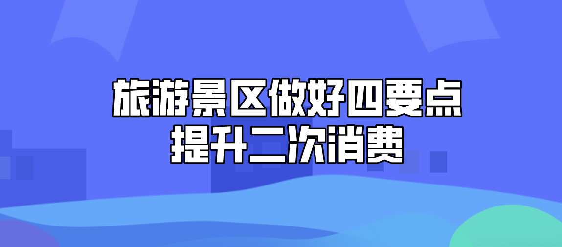 旅游景区做好四点提升二次消费.png