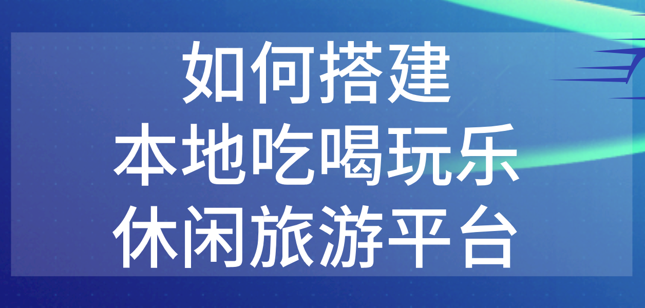 如何搭建本地吃喝玩乐休闲旅游平台.png